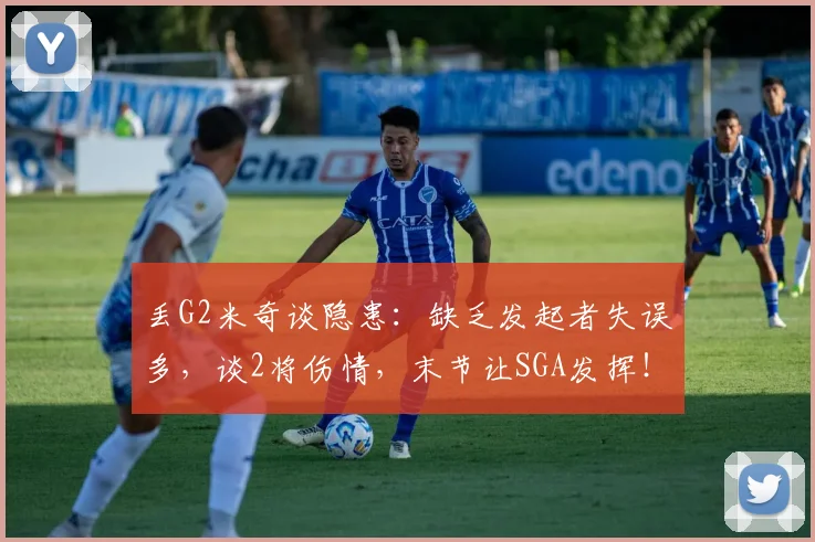 丢G2米奇谈隐患：缺乏发起者失误多，谈2将伤情，末节让SGA发挥！_1