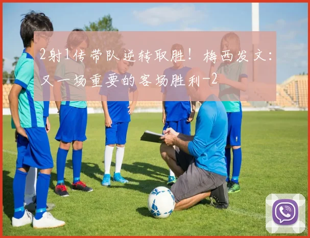 2射1传带队逆转取胜！梅西发文：又一场重要的客场胜利